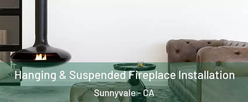  Hanging & Suspended Fireplace Installation Sunnyvale - CA