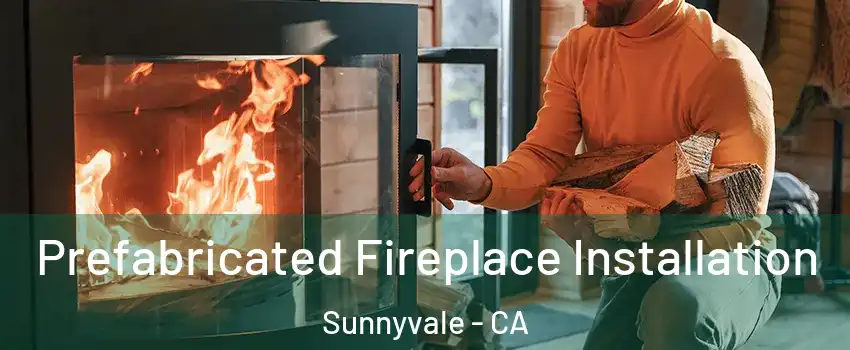  Prefabricated Fireplace Installation Sunnyvale - CA